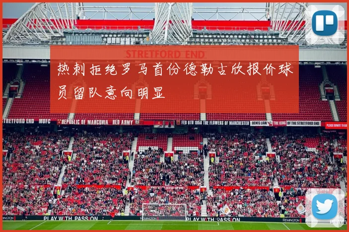 热刺拒绝罗马首份德勒古欣报价球员留队意向明显