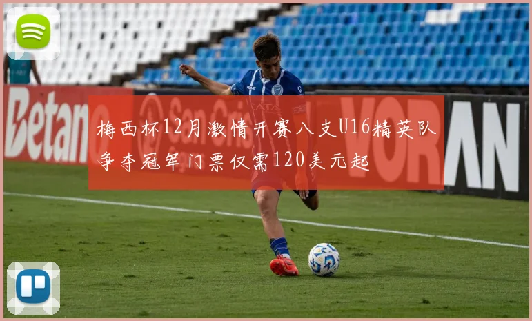 梅西杯12月激情开赛八支U16精英队争夺冠军门票仅需120美元起